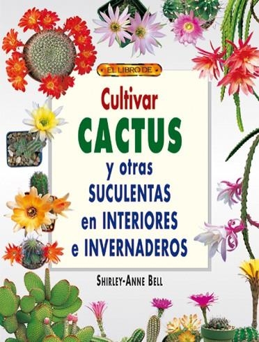 CULTIVAR CACTUS Y OTRAS SUCULENTAS EN INTERIORES Y EN INVERNADEROS | 9788495873491 | BELL,SHIRLEY-ANNE