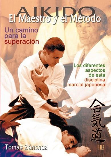 AIKIDO.EL MAESTRO Y EL METODO.UN CAMINO PARA LA SUPERACION.LOS DIFERENTES ASPECTOS DE ESTA DISCIPLINA MARCIAL JAPONESA | 9788489897403 | SANCHEZ,TOMAS