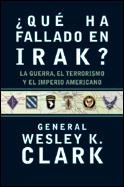 QUE HA FALLADO EN IRAK,LA GUERRA EL TERRORISMO Y EL IMPERIO AMERICANO | 9788484325314 | CLARK,WESLEY K.