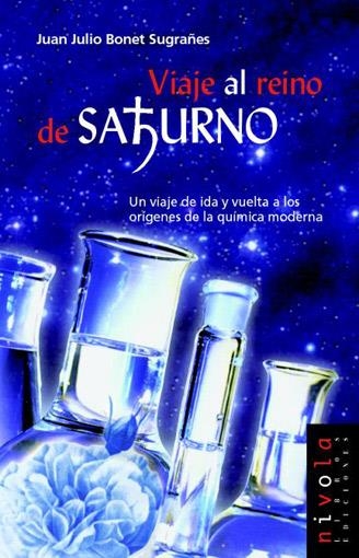 VIAJE AL REINO DE SATURNO. UN VIAJE DE IDA Y VUELTA A LOS ORIGENES DE LA QUIMICA MODERNA | 9788495599797 | BONET SUGRAÑES,JUAN JULIO