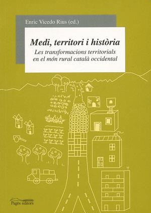 MEDI TERRITORI I HISTORIA. LES TRANSFORMACIONS TERRITORIALS EN EL MON RURAL CATALA OCCIDENTAL | 9788497791588 | VICEDO I RIUS,ENRIC