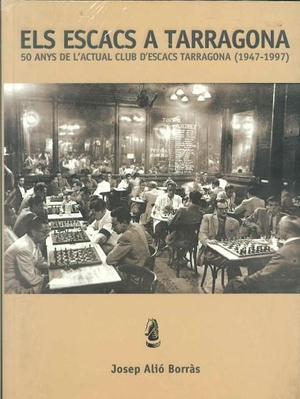 ESCACS A TARRAGONA.50 ANYS ACTUAL CLUB ESCACS A TARRAGONA (1947-1997) | 9788460595120 | ALIO BORRAS,JOSEP