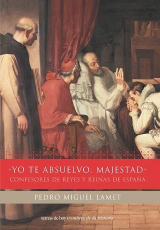 YO TE ABSUELVO MAJESTAD CONFESORES DE REYES Y REINAS DE ESPAÑA | 9788484603597 | LAMET,PEDRO MIGUEL