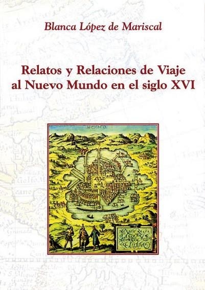 RELATOS Y RELACIONES DE VIAJE AL NUEVO MUNDO EN EL S.XVI | 9788486547691 | LOPEZ DE MARISCAL,BLANCA