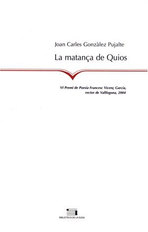 MATANÇA DE QUIOS (VI PREMI POESIA F.VICENÇ GARCIA RECTOR DE VALLFOGONA 2004 | 9788497791861 | GONZALEZ PUJALTE,JOAN CARLES