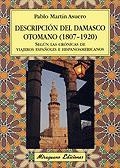 DESCRIPCION DEL DAMASCO OTOMANO (1807-1920) SEGUN LAS CRONICAS DE VIAJEROS ESPAÑOLES E HISPANOAMERICANOS | 9788478132782 | MARTIN ASUERO,PABLO