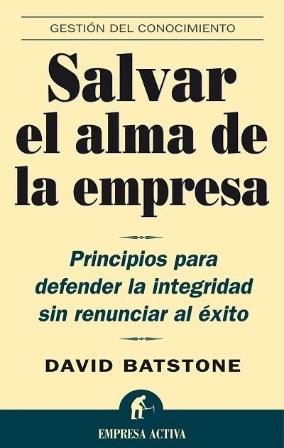 SALVAR EL ALMA DE LA EMPRESA. PRINCIPIOS PARA DEFENDER LA INTEGRIDAD SIN RENUNCIAR AL EXITO | 9788495787514 | BATSTONE,DAVID