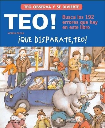 QUE DISPARATE TEO!. BUSCA LOS 192 ERRORES QUE HAY EN ESTE LIBRO | 9788448004897 | DENOU,VIOLETA