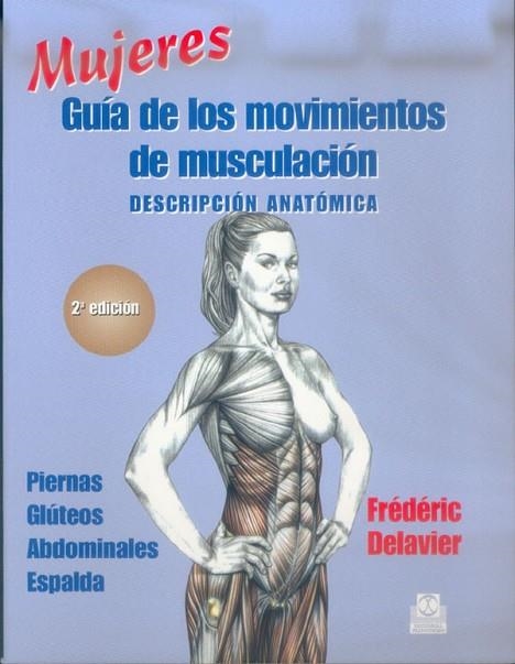 MUJERES GUIA DE LOS MOVIMIENTOS DE MUSCULACION. DESCRIPCION ANATOMICA. PIERNAS, GLUTEOS, ABDOMINALES, ESPALDA | 9788480197120 | DELAVIER,FREDERIC