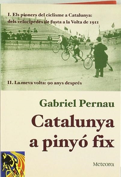 CATALUNYA A PINYO FIX . ELS PIONERS DEL CICLISME A CATALUNYA: DELS VELOCIPEDES DE FUSTA A LA VOLTA DE 1911. LA MEVA VOLTA: 90 ANYS DESPRES | 9788495623256 | PERNAU,GABRIEL