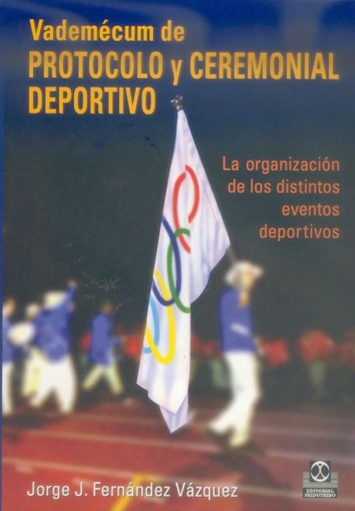 VADEMECUM DE PROTOCOLO Y CEREMONIAL DEPORTIVO. ORGANIZACION DE LOS DISTINTOS EVENTOS DEPORTIVOS | 9788480198219 | FERNANDEZ VAZQUEZ,JORGE J