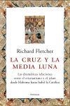 CRUZ Y LA MEDIA LUNA LAS RELACIONES ENTRE CRISTIANISMO Y EL ISLAM | 9788483076538 | FLETCHER,RICHARD