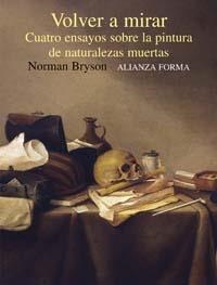 VOLVER A MIRAR. CUATRO ENSAYOS SOBRE LA PINTURA DE NATURALEZAS MUERTAS | 9788420679648 | BRYSON,NORMAN