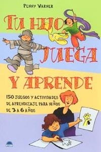 TU HIJO JUEGA Y APRENDE. 150 JUEGOS Y ACTIVIDADES DE 3 A 6 AÑOS | 9788497541244 | WARNER,PENNY