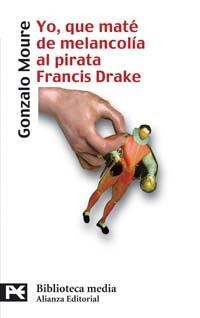 YO QUE MATE DE MELANCOLIA AL PIRATA FRANCIS DRAKE | 9788420659114 | MOURE,GONZALO