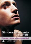 SIN DERRAMAMIENTO DE SANGRE UN ENSAYO SOBRE LA HOMOSEXUALIDAD | 9788495346827 | UGARTE PEREZ,JAVIER