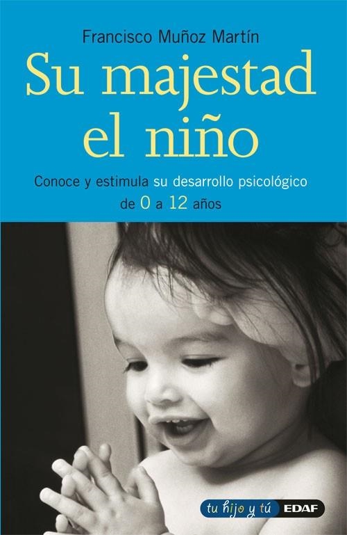 SU MAJESTAD EL NIÑO SU DESARROLLO PSICOLOGICO DE 0 A 12 AÑOS | 9788441416321 | MUÑOZ MARTI,FRANCISCO