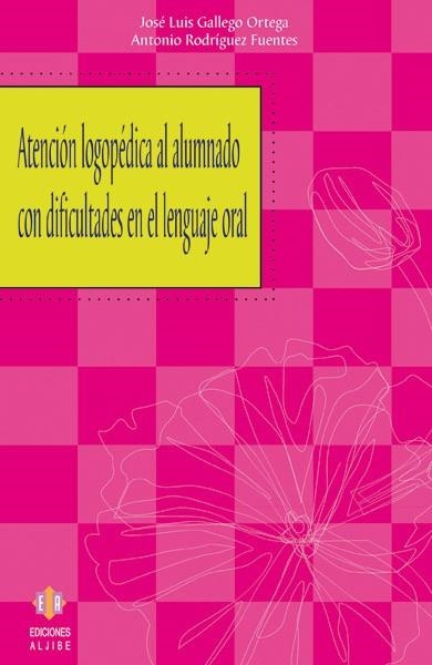 ATENCION LOGOPEDICA AL ALUMNADO CON DIFICULTADES EN EL LENGUAJE ORAL | 9788497002547 | GALLEGO ORTEGA,JOSE LUIS RODRIGUEZ FUENTES,ANTONIO