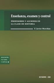 ENSEÑANZA EXAMEN Y CONTROL PROFESORES Y ALUMNOS EN LA CLASE DE HISTORIA | 9788480637435 | MERCHAN,FRANCISCO JAVIER