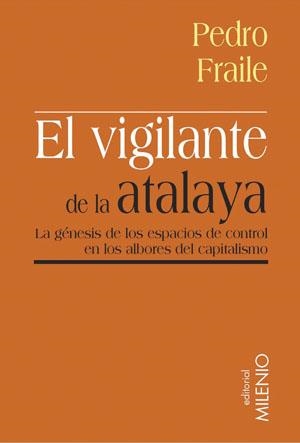 VIGILANTE DE LA ATALAYA. LA GENESIS DE LOS ESPACIOS DE CONTROL EN LOS ALBORES DEL CAPITALISMO | 9788497431484 | FRAILE,PEDRO