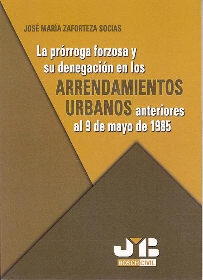 PRORROGA FORZOSA Y SU DENEGACION EN LOS ARRENDAMIENTOS URBANOS ANTERIORES AL 9 DE MAYO DE 1985 | 9788476987421 | ZAFORTEZA SOCIAS,JOSE M