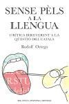 SENSE PELS A LA LLENGUA CRITICA IRREVERENT A LA QUESTIO DEL CATALA | 9788497871303 | ORTEGA,RUDOLF