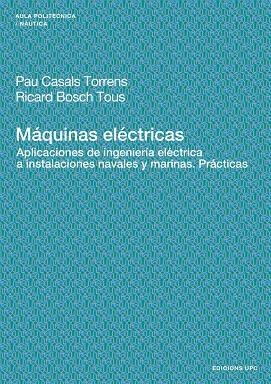 MAQUINAS ELECTRICAS. APLICACIONES DE INGENIERIA ELECTRICA A INSTALACIONES NAVALES Y MARINAS. PRACTICAS | 9788483018132 | CASALS TORRENS,PAU BOSCH TOUS,RICARD