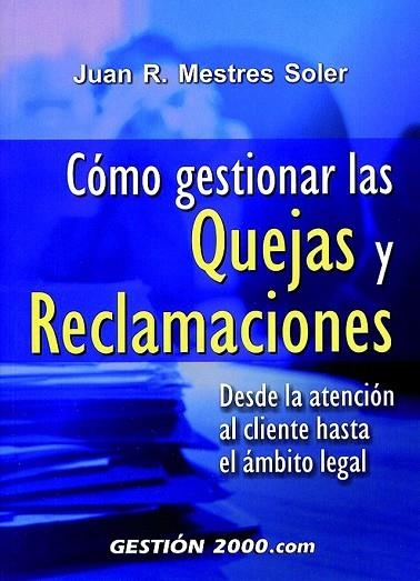 COMO GESTIONAR LAS QUEJAS Y RECLAMACIONES. DESDE LA ATENCION AL CLIENTE HASTA EL AMBITO LEGAL | 9788480884792 | MESTRES SOLER,JUAN R.