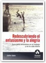 REDESCUBRIENDO EL ENTUSIASMO Y LA ALEGRIA. GUIA PARA RENOVARSE EN EL TRABAJO Y EN LA VIDA DIARIA | 9788497351690 | IZZO,JOHN