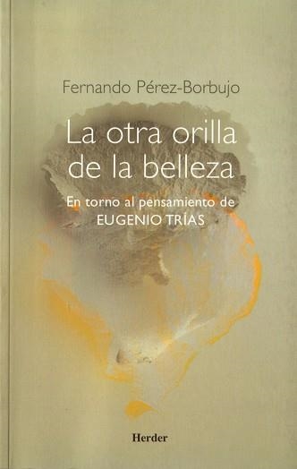 OTRA ORILLA DE LA BELLEZA EN TORNO AL PENSAMIENTO DE EUGENIO TRIAS | 9788425424427 | PEREZ-BORBUJO ALVAREZ,FERNANDO