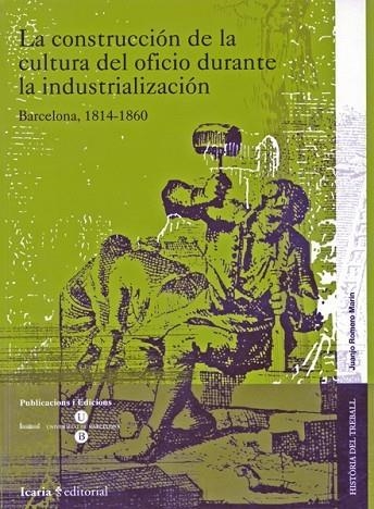 CONSTRUCCION DE LA CULTURA DEL OFICIO DURANTE LA INDUSTRIALIZACION BARCELONA 1814-1860 | 9788474268133 | ROMERO MARIN,JUANJO