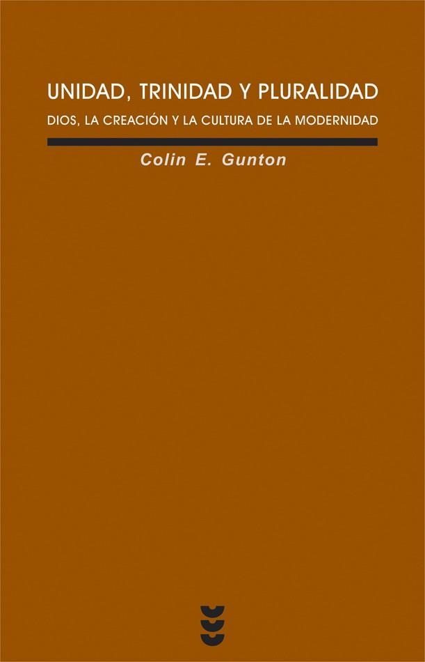 UNIDAD, TRINIDAD Y PLURALIDAD DIOS, LA CREACION Y LA CULTURA DE LA MODERNIDAD | 9788430115808 | GUNTON,COLIN E.