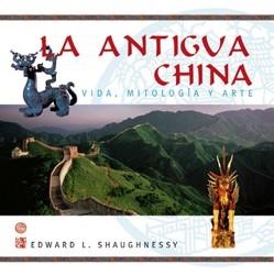 ANTIGUA CHINA VIDA, MITOLOGIA Y ARTE | 9788496423121 | SHAUGHNESSY,EDWARD L.