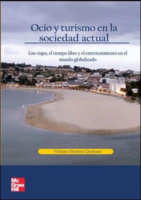 OCIO Y TURISMO EN LA SOCIEDAD ACTUAL. LOS VIAJES, EL TIEMPO LIBRE Y EL ENTRETENIMIENTO EN EL MUNDO GLOBALIZADO | 9788448198459 | MARTINEZ QUINTANA,VIOLANTE