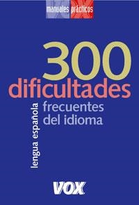 300 DIFICULTADES FRECUENTES DEL IDIOMA. LENGUA ESPAÑOLA | 9788483326541