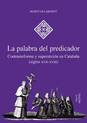 PALABRA DEL PREDICADOR. CONTRARREFORMA Y SUPERSTICION EN CATALUÑA,S.XVII-XVIII | 9788497431606 | GELABERTO,MARTI