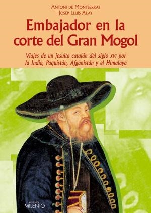 EMBAJADOR EN LA CORTE DEL GRAN MOGOL,VIAJES DE UN JESUITA CATALAN DEL S.XVI ALA INDIA PAQUISTAN,HIMALAYA | 9788497431750 | DE MONTSERRAT,ANTONI ALAY,JOSEP LL.