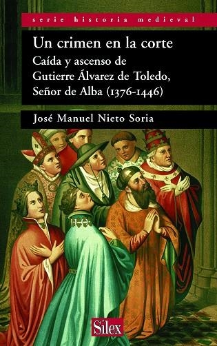 UN CRIMEN EN LA CORTE CAIDA Y ASCENSO DE GUTIERRE ALVAREZ DE TOLEDO SEÑOR DE ALBA 1376-1446 | 9788477371618 | NIETO SORIA,JOSE MANUEL