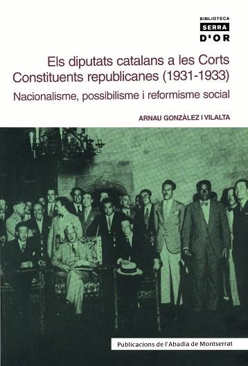 DIPUTATS CATALANS A LES CORTS CONSTITUENTS REPUBLICANES 1931-1933 NACIONALISME POSSIBILISME I REFORMISME SOCIAL | 9788484157731 | GONZALEZ VILALTA,ARNAU