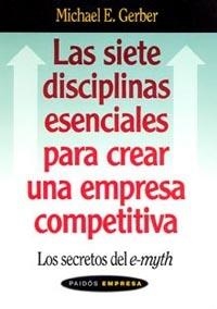 SIETE DISCIPLINAS ESENCIALES PARA CREAR UNA EMPRESA COMPETITIVA. LOS SECRETOS DEL E-MYTH | 9788449318641 | GERBER,MICHAEL E.