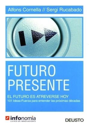 FUTURO PRESENTE. EL FUTURO ES ATREVERSE HOY. 101 IDEAS-FUERZA PARA ENTENDER LAS PROXIMAS DECADAS | 9788423423576 | CORNELLA,ALFONS RUCABADO,SERGI