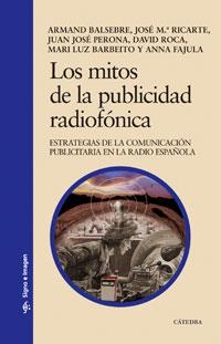 MITOS DE LA PUBLICIDAD RADIOFONICA. ESTRATEGIAS DE LA COMUNICACION PUBLICITARIA EN LA RADIO ESPAÑOLA | 9788437622910 | BALSEBRE,ARMAND RICARTE,JOSE M. FAJULA,ANNA PERONA,JUAN JOSE ROCA,DAVID BARBEITO,MARI LUZ