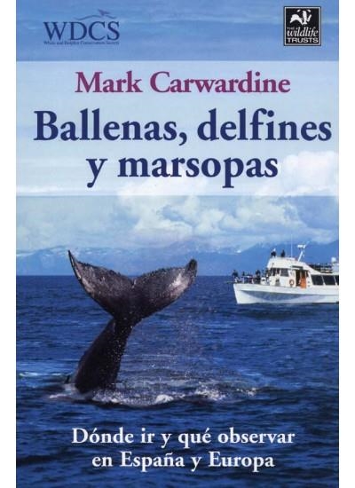 BALLENAS DELFINES Y MARSOPAS. DONDE IR Y QUE OBSERVAR EN ESPAÑA Y EUROPA | 9788428213608 | CARWARDINE,MARK