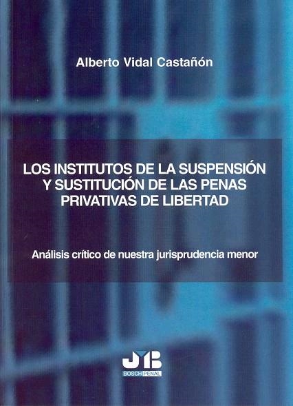 INSTITUTOS DE LA SUSPENSION Y SUSTITUCION DE LAS PENAS PRIVATIVAS DE LIBERTAD. ANALISIS CRITICO DE NUESTRA JURISPRUDENCIA MENOR | 9788476987537 | VIDAL CASTAÑON,ALBERTO