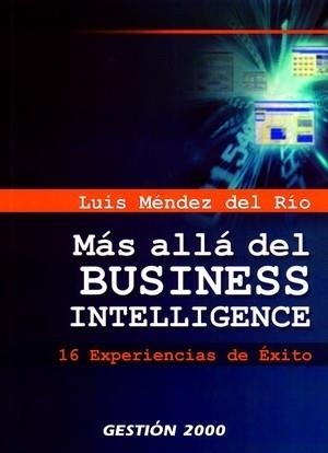 MAS ALLA DEL BUSINESS INTELLIGENCE. 16 EXPERIENCIAS DE EXITO | 9788496612105 | MENDEZ DEL RIO,LUIS