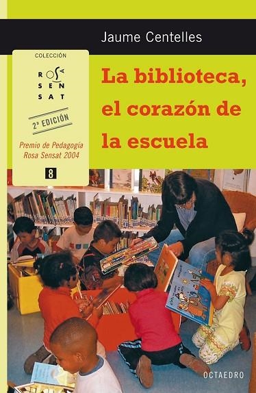 BIBLIOTECA EL CORAZON DE LA ESCUELA (PREMIO PEDAGOGIA ROSA SENSAT 2004) | 9788480638241 | CENTELLES,JAUME