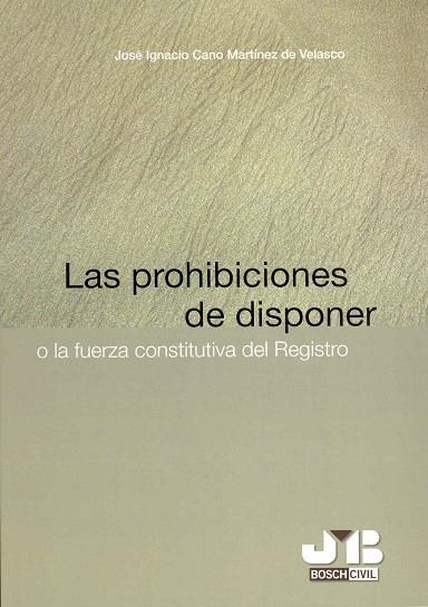 PROHIBICIONES DE DISPONER O LA FUERZA CONSTITUTIVA DEL REGISTRO | 9788476987599 | CANO MARTINEZ DE VELASCO,JOSE IGNACIO