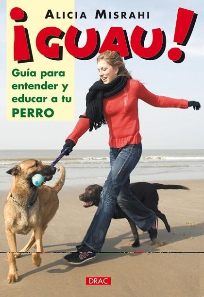 GUAU GUIA PARA ENTENDER Y EDUCAR A TU PERRO | 9788496550339 | MISRAHI,ALICIA