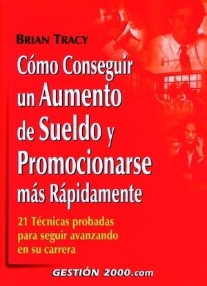 COMO CONSEGUIR UN AUMENTO DE SUELDO Y PROMOCIONARSE MAS RAPIDAMENTE. 21 TECNICAS PROBADAS PARA SEGUIR AVANZANDO EN SU CARRERA | 9788480888271 | TRACY,BRIAN