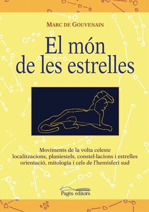 MON DE LES ESTRELLES. MOVIMENTS DE LA VOLTA CELESTE, LOCALITZACIONS, PLANIESTELS, CONSTEL-LACIONS I ESTRELLES, ORIENTACIO, MITOLOGIA I CELS DE L,HEMIS | 9788497793667 | GOUVENAIN,MARC DE